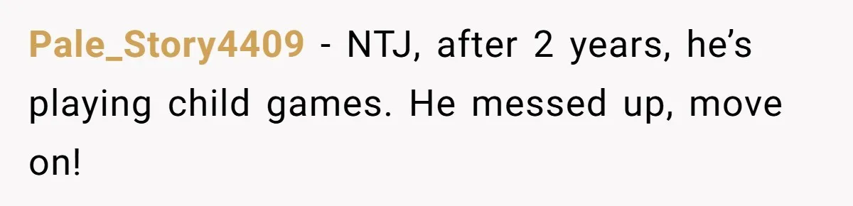 He Thought She’d Beg After The Breakup, But She Didn’t Play His Game And Moved On Pale_Story4409 − NTJ, after 2 years, he’s playing child games. He messed up, move on!