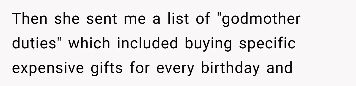 Then she sent me a list of "godmother duties" which included buying specific expensive gifts for every birthday and