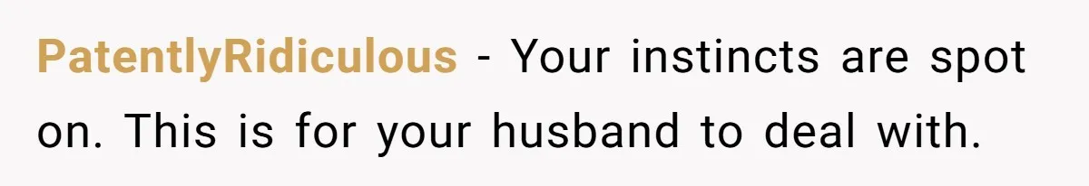 PatentlyRidiculous − Your instincts are spot on. This is for your husband to deal with.