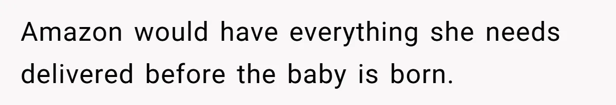 Amazon would have everything she needs delivered before the baby is born.
