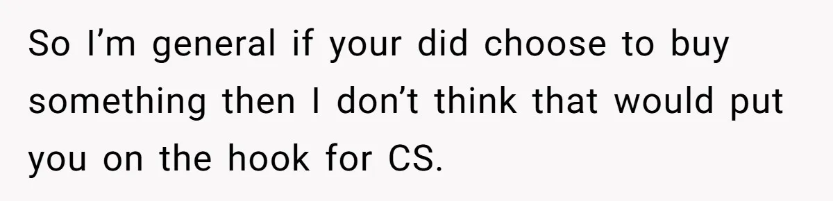So I’m general if your did choose to buy something then I don’t think that would put you on the hook for CS.