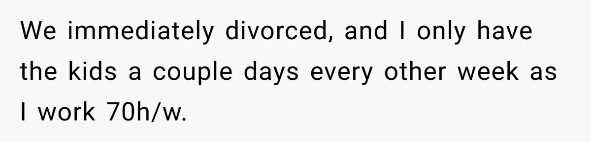 Woman Yells At Ex’s Girlfriend In Front Of Kids After She Tries To Force Them To Call Her ‘Mom’ We immediately divorced, and I only have the kids a couple days every other week as I work 70h/w.