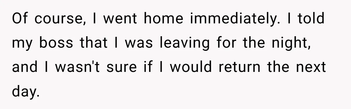 Woman Yells At Ex’s Girlfriend In Front Of Kids After She Tries To Force Them To Call Her ‘Mom’ Of course, I went home immediately. I told my boss that I was leaving for the night, and I wasn't sure if I would return the next day.