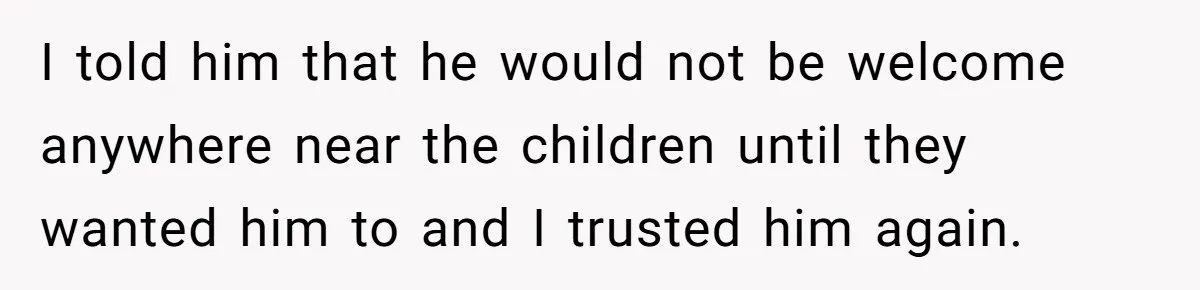 Woman Yells At Ex’s Girlfriend In Front Of Kids After She Tries To Force Them To Call Her ‘Mom’ I told him that he would not be welcome anywhere near the children until they wanted him to and I trusted him again.