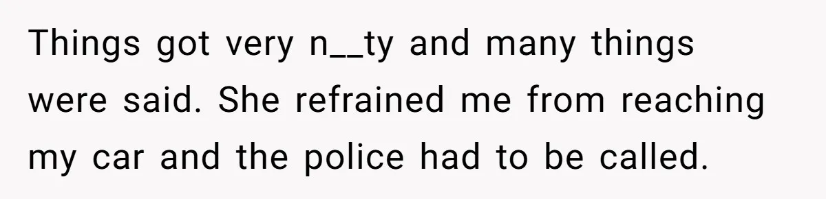 Woman Yells At Ex’s Girlfriend In Front Of Kids After She Tries To Force Them To Call Her ‘Mom’ Things got very n__ty and many things were said. She refrained me from reaching my car and the police had to be called.