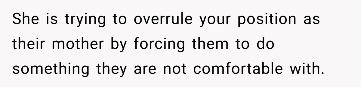 Woman Yells At Ex’s Girlfriend In Front Of Kids After She Tries To Force Them To Call Her ‘Mom’ She is trying to overrule your position as their mother by forcing them to do something they are not comfortable with.