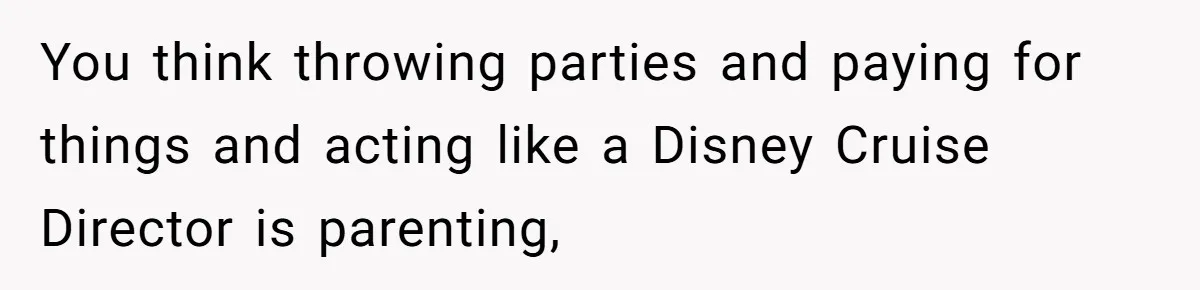 Woman Yells At Ex’s Girlfriend In Front Of Kids After She Tries To Force Them To Call Her ‘Mom’ You think throwing parties and paying for things and acting like a Disney Cruise Director is parenting,
