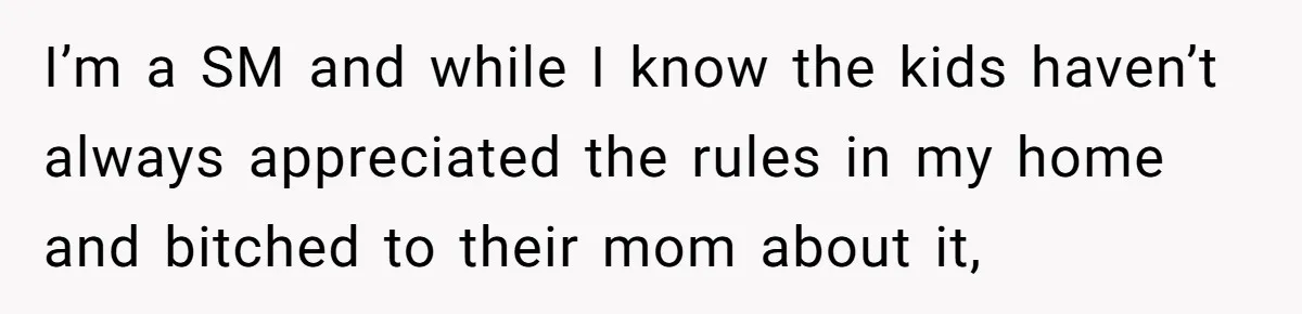Woman Yells At Ex’s Girlfriend In Front Of Kids After She Tries To Force Them To Call Her ‘Mom’ I’m a SM and while I know the kids haven’t always appreciated the rules in my home and bitched to their mom about it,
