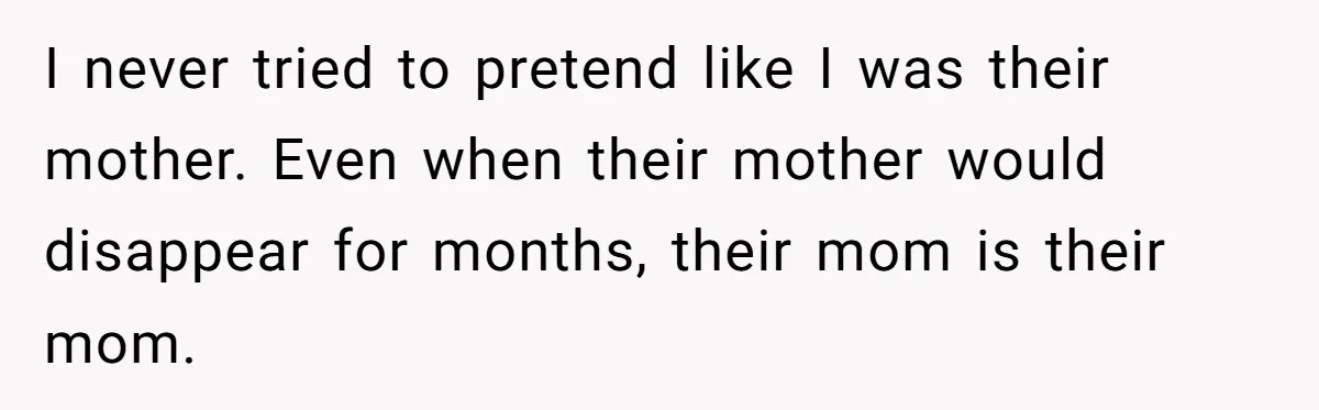Woman Yells At Ex’s Girlfriend In Front Of Kids After She Tries To Force Them To Call Her ‘Mom’ I never tried to pretend like I was their mother. Even when their mother would disappear for months, their mom is their mom.
