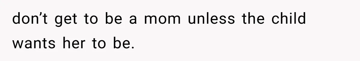 Woman Yells At Ex’s Girlfriend In Front Of Kids After She Tries To Force Them To Call Her ‘Mom’ don’t get to be a mom unless the child wants her to be.
