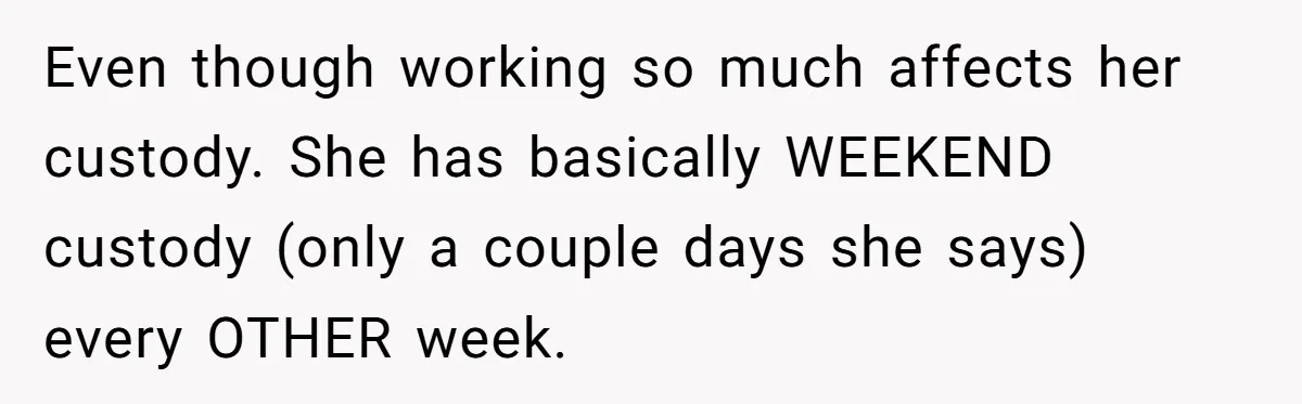 Woman Yells At Ex’s Girlfriend In Front Of Kids After She Tries To Force Them To Call Her ‘Mom’ Even though working so much affects her custody. She has basically WEEKEND custody (only a couple days she says) every OTHER week.