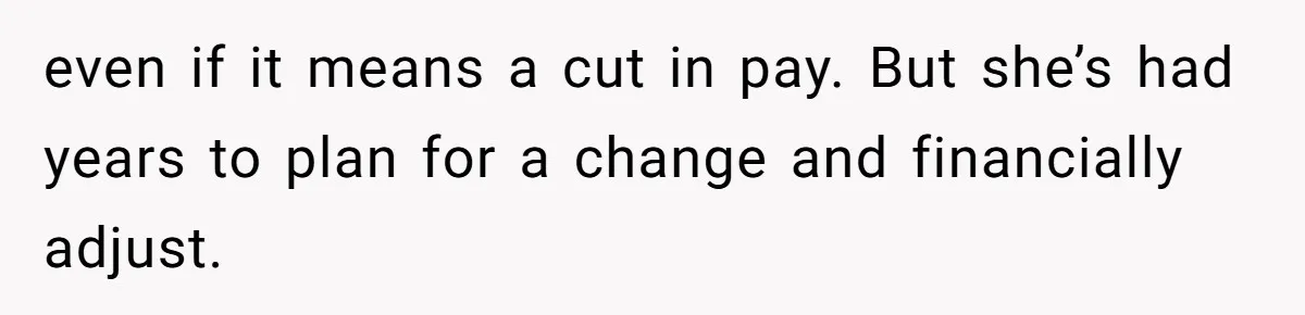 Woman Yells At Ex’s Girlfriend In Front Of Kids After She Tries To Force Them To Call Her ‘Mom’ even if it means a cut in pay. But she’s had years to plan for a change and financially adjust.