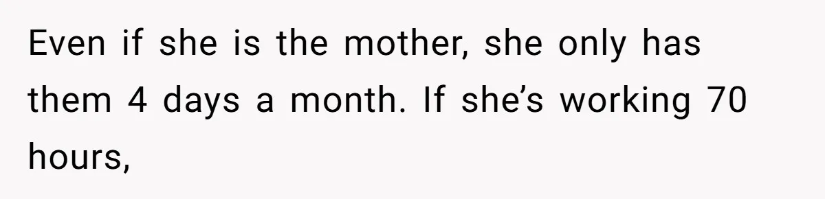 Woman Yells At Ex’s Girlfriend In Front Of Kids After She Tries To Force Them To Call Her ‘Mom’ Even if she is the mother, she only has them 4 days a month. If she’s working 70 hours,