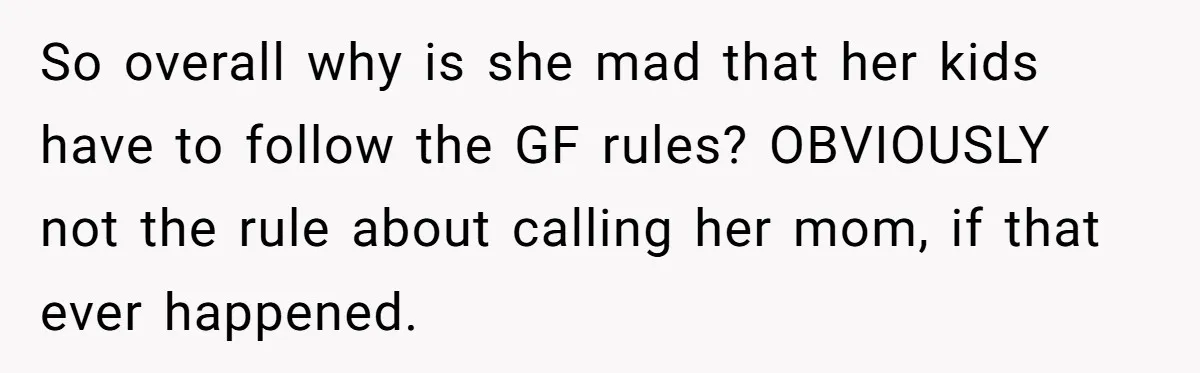 Woman Yells At Ex’s Girlfriend In Front Of Kids After She Tries To Force Them To Call Her ‘Mom’ So overall why is she mad that her kids have to follow the GF rules? OBVIOUSLY not the rule about calling her mom, if that ever happened.