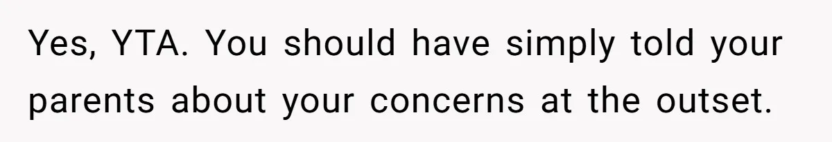 Yes, YTA. You should have simply told your parents about your concerns at the outset.