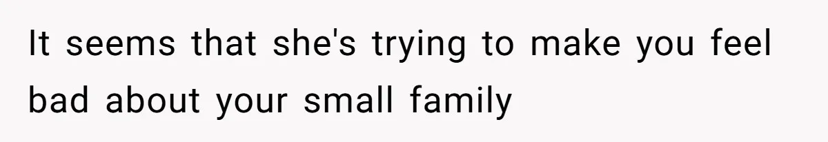 It seems that she's trying to make you feel bad about your small family