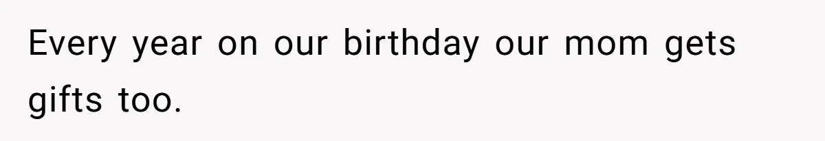 Woman Calls Out Mom For Expecting A $300 Gift On Her Own Birthday, Now Family Turns Against Her Every year on our birthday our mom gets gifts too.