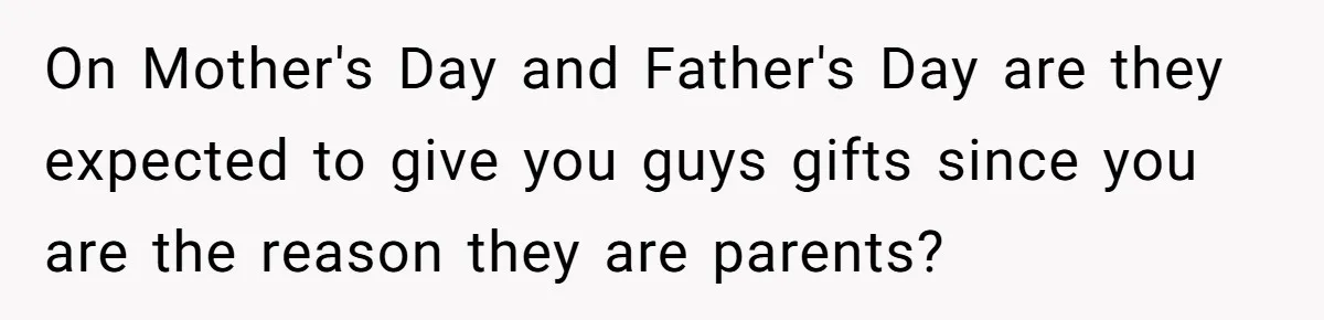 Woman Calls Out Mom For Expecting A $300 Gift On Her Own Birthday, Now Family Turns Against Her On Mother's Day and Father's Day are they expected to give you guys gifts since you are the reason they are parents?