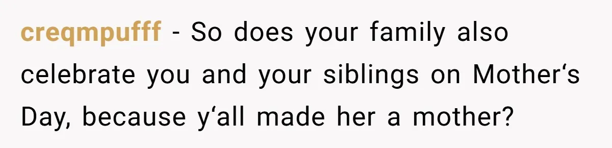 Woman Calls Out Mom For Expecting A $300 Gift On Her Own Birthday, Now Family Turns Against Her creqmpufff − So does your family also celebrate you and your siblings on Mother‘s Day, because y‘all made her a mother?