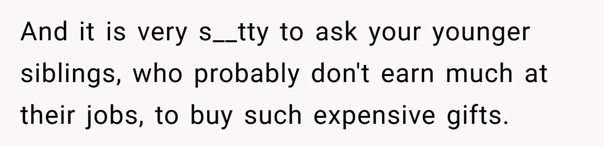 Woman Calls Out Mom For Expecting A $300 Gift On Her Own Birthday, Now Family Turns Against Her And it is very s__tty to ask your younger siblings, who probably don't earn much at their jobs, to buy such expensive gifts.