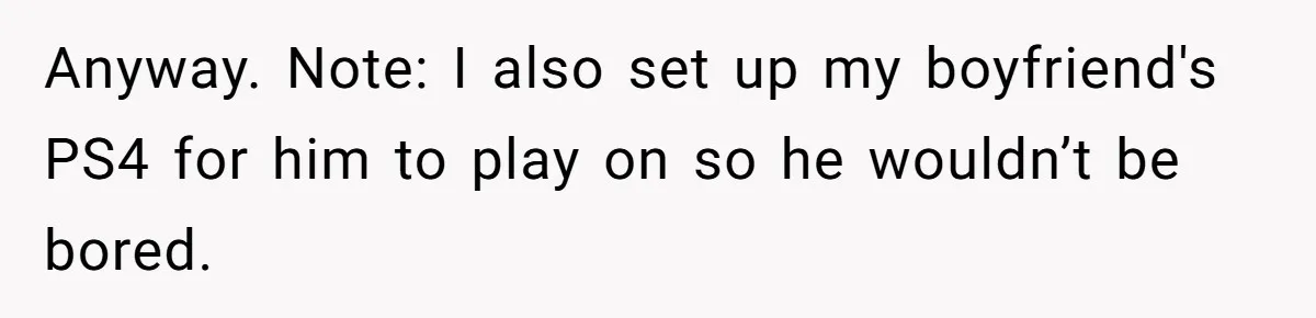 Anyway. Note: I also set up my boyfriend's PS4 for him to play on so he wouldn’t be bored.