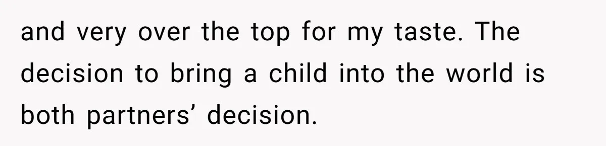 Pregnant Wife Asks For A Push Present, Husband Says She Isn’t Worth What She Wants and very over the top for my taste. The decision to bring a child into the world is both partners’ decision.