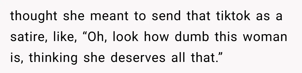 Pregnant Wife Asks For A Push Present, Husband Says She Isn’t Worth What She Wants thought she meant to send that tiktok as a satire, like, “Oh, look how dumb this woman is, thinking she deserves all that.”