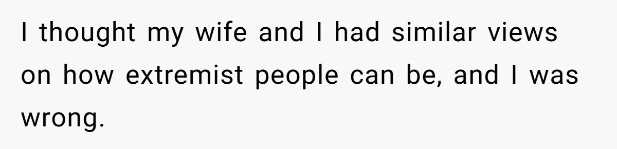 Pregnant Wife Asks For A Push Present, Husband Says She Isn’t Worth What She Wants I thought my wife and I had similar views on how extremist people can be, and I was wrong.