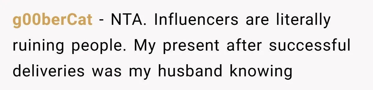 Pregnant Wife Asks For A Push Present, Husband Says She Isn’t Worth What She Wants g00berCat − NTA. Influencers are literally ruining people. My present after successful deliveries was my husband knowing