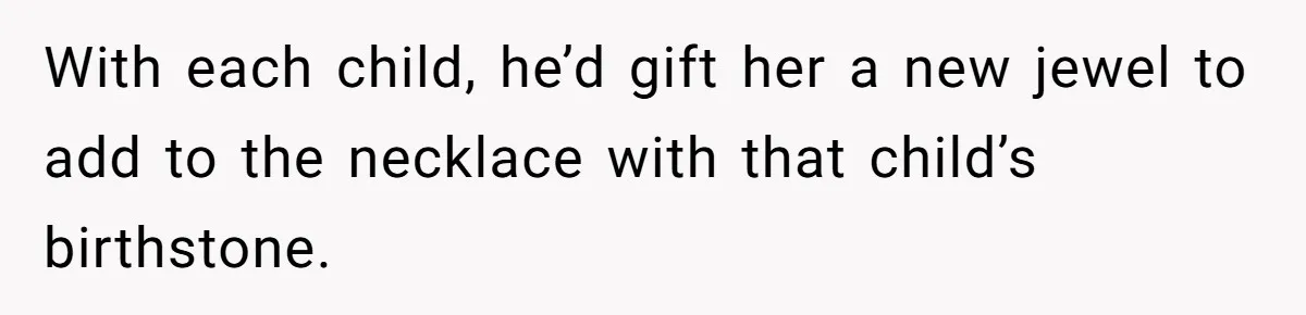 Pregnant Wife Asks For A Push Present, Husband Says She Isn’t Worth What She Wants With each child, he’d gift her a new jewel to add to the necklace with that child’s birthstone.