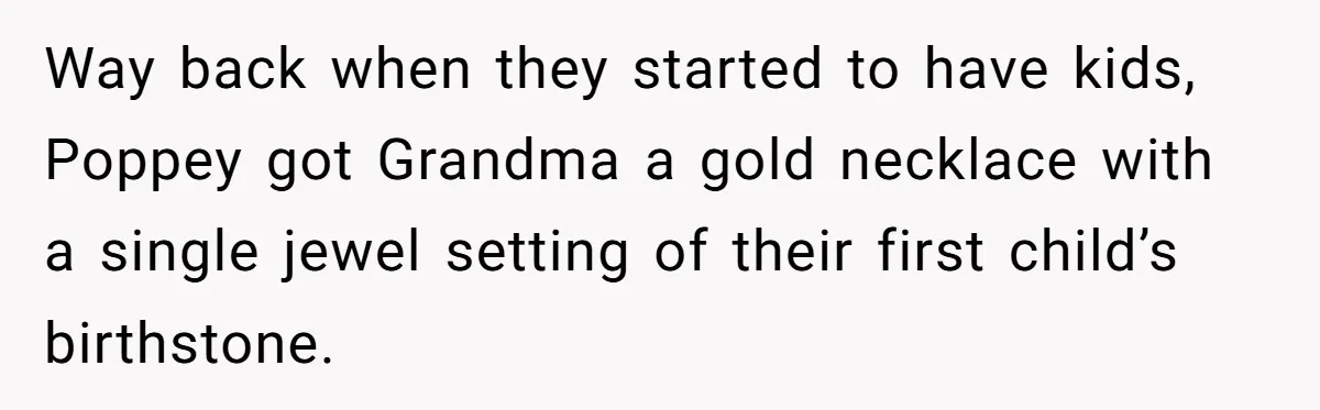 Pregnant Wife Asks For A Push Present, Husband Says She Isn’t Worth What She Wants Way back when they started to have kids, Poppey got Grandma a gold necklace with a single jewel setting of their first child’s birthstone.
