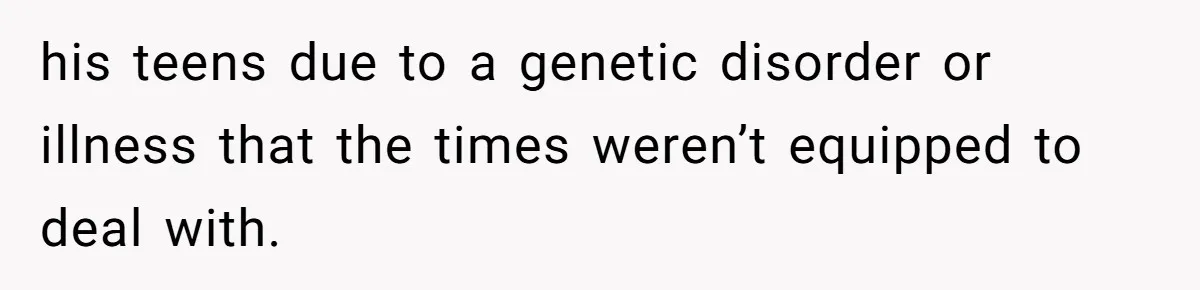 Pregnant Wife Asks For A Push Present, Husband Says She Isn’t Worth What She Wants his teens due to a genetic disorder or illness that the times weren’t equipped to deal with.