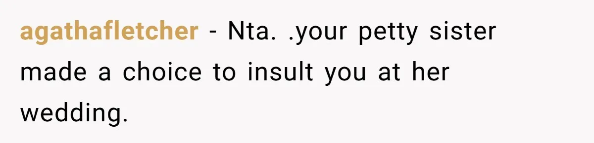 agathafletcher − Nta. .your petty sister made a choice to insult you at her wedding.