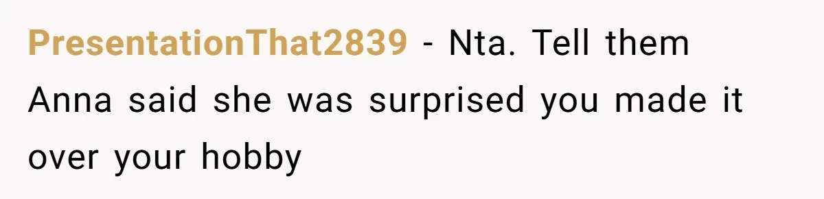 PresentationThat2839 − Nta. Tell them Anna said she was surprised you made it over your hobby