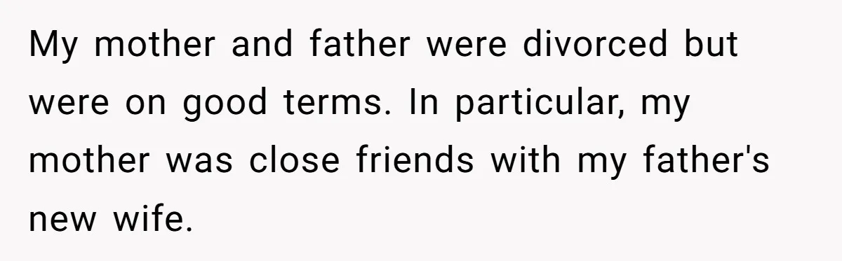 Wife Tries To Control MIL's Funeral, Husbands Snaps And Tells Her To "Be Quiet" In The Most Surprising Way My mother and father were divorced but were on good terms. In particular, my mother was close friends with my father's new wife.