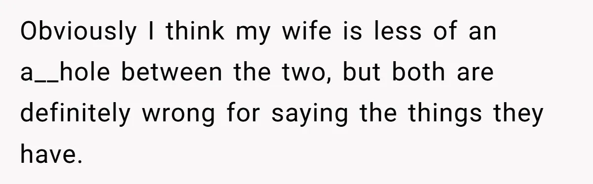 Wife Tries To Control MIL's Funeral, Husbands Snaps And Tells Her To "Be Quiet" In The Most Surprising Way Obviously I think my wife is less of an a__hole between the two, but both are definitely wrong for saying the things they have.