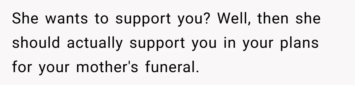 Wife Tries To Control MIL's Funeral, Husbands Snaps And Tells Her To "Be Quiet" In The Most Surprising Way She wants to support you? Well, then she should actually support you in your plans for your mother's funeral.