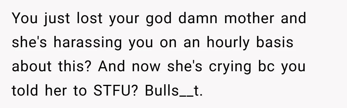 Wife Tries To Control MIL's Funeral, Husbands Snaps And Tells Her To "Be Quiet" In The Most Surprising Way You just lost your god damn mother and she's harassing you on an hourly basis about this? And now she's crying bc you told her to STFU? Bulls__t.