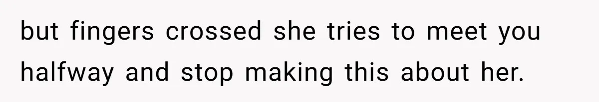 Wife Tries To Control MIL's Funeral, Husbands Snaps And Tells Her To "Be Quiet" In The Most Surprising Way but fingers crossed she tries to meet you halfway and stop making this about her.