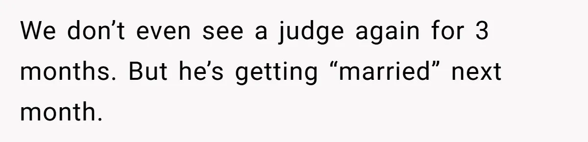 Wife Finds Out Ex Is Getting ‘Married’, While They’re Still Legally Hitched And Hilariously Unaware We don’t even see a judge again for 3 months. But he’s getting “married” next month.