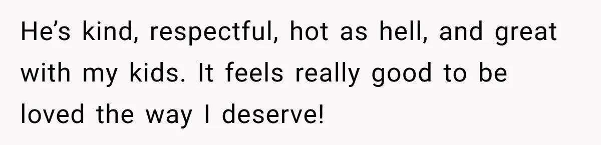 Wife Finds Out Ex Is Getting ‘Married’, While They’re Still Legally Hitched And Hilariously Unaware He’s kind, respectful, hot as hell, and great with my kids. It feels really good to be loved the way I deserve!