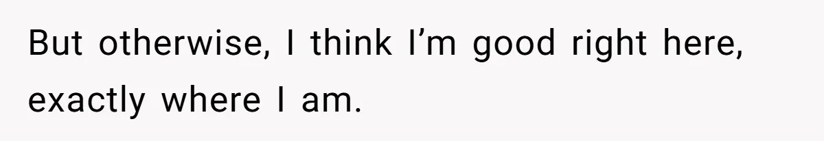 Wife Finds Out Ex Is Getting ‘Married’, While They’re Still Legally Hitched And Hilariously Unaware But otherwise, I think I’m good right here, exactly where I am.