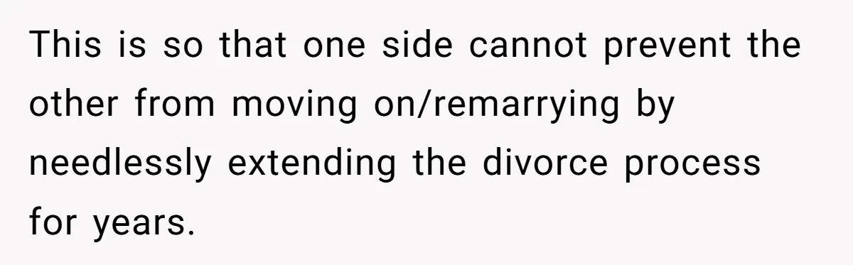 Wife Finds Out Ex Is Getting ‘Married’, While They’re Still Legally Hitched And Hilariously Unaware This is so that one side cannot prevent the other from moving on/remarrying by needlessly extending the divorce process for years.
