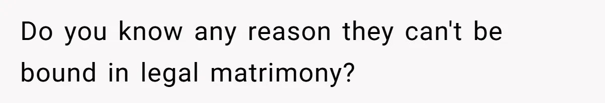 Wife Finds Out Ex Is Getting ‘Married’, While They’re Still Legally Hitched And Hilariously Unaware Do you know any reason they can't be bound in legal matrimony?