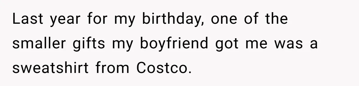 Last year for my birthday, one of the smaller gifts my boyfriend got me was a sweatshirt from Costco.