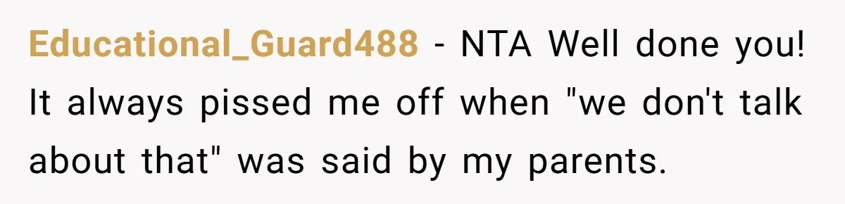 Educational_Guard488 − NTA Well done you! It always pissed me off when "we don't talk about that" was said by my parents.