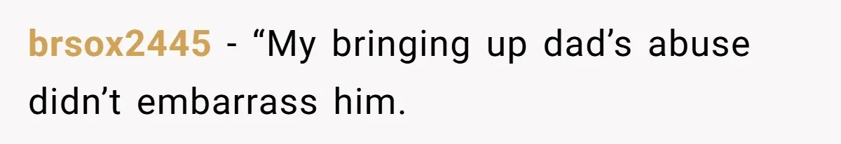 brsox2445 − “My bringing up dad’s abuse didn’t embarrass him.