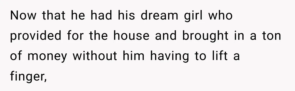 Wife Cheats, But The Whole Story Suggests That She May Be Not To Blame Now that he had his dream girl who provided for the house and brought in a ton of money without him having to lift a finger,