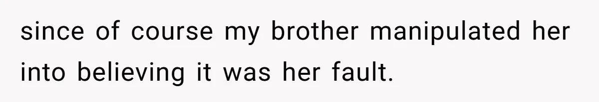Wife Cheats, But The Whole Story Suggests That She May Be Not To Blame since of course my brother manipulated her into believing it was her fault.