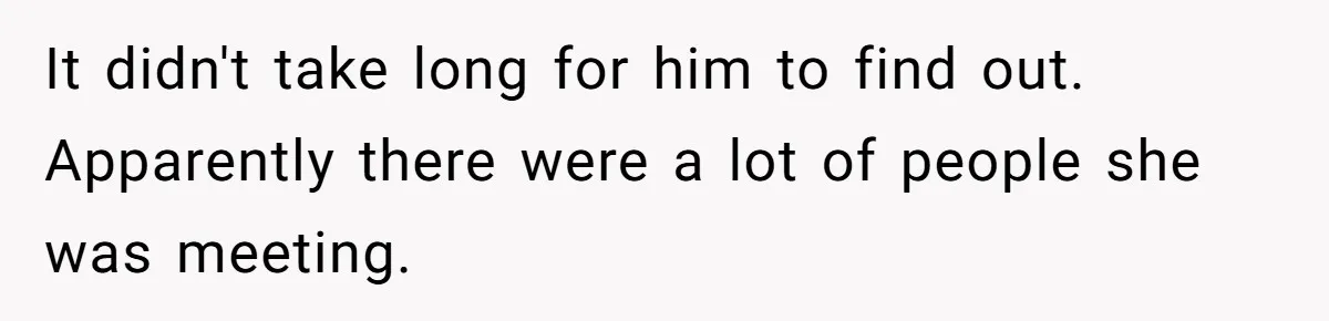 Wife Cheats, But The Whole Story Suggests That She May Be Not To Blame It didn't take long for him to find out. Apparently there were a lot of people she was meeting.